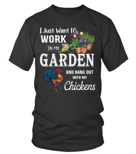 I Just Want TO WORK IN MY GARDEN AND HANG OUT WITH MY CHICKENS