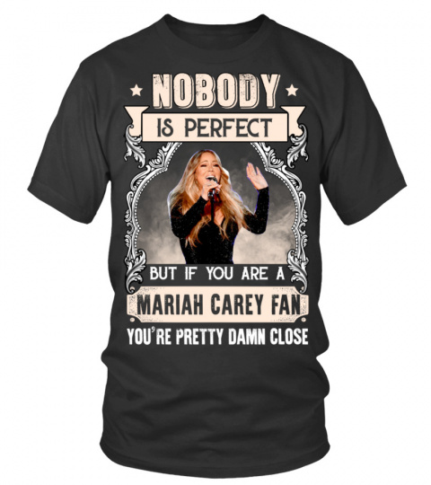NOBODY IS PERFECT BUT IF YOU ARE A MARIAH CAREY FAN YOU'RE PRETTY DAMN CLOSE