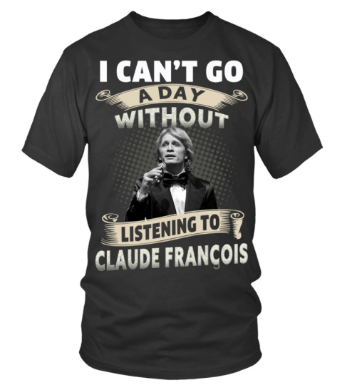 I CAN'T GO A DAY WITHOUT LISTENING TO CLAUDE FRANCOIS