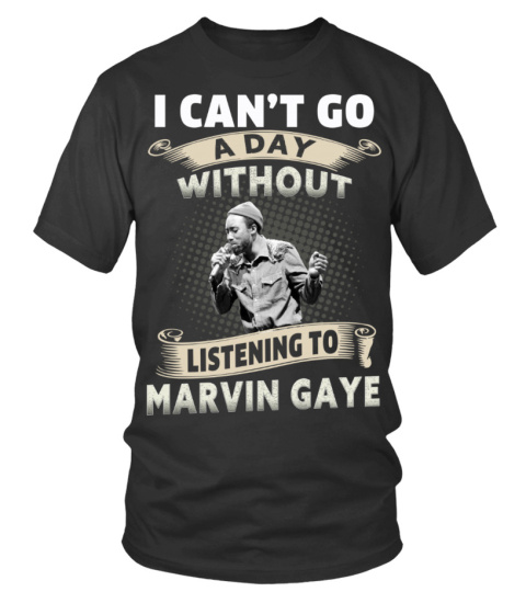 I CAN'T GO A DAY WITHOUT LISTENING TO MARVIN GAYE