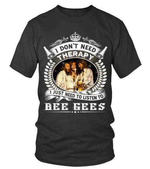 I DON'T NEED THERAPY I JUST NEED TO LISTEN TO BEE GEES