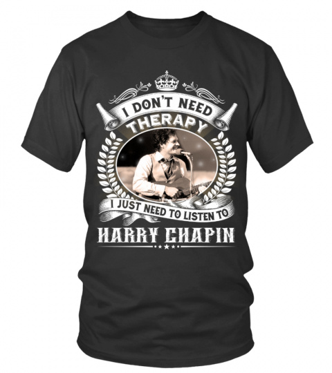 I DON'T NEED THERAPY I JUST NEED TO LISTEN TO HARRY CHAPIN