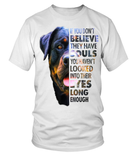 Rottweilers Have Souls. I Believe - T-shirt