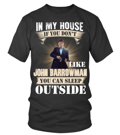 IN MY HOUSE IF YOU DON'T LIKE JOHN BARROWMAN YOU CAN SLEEP OUTSIDE