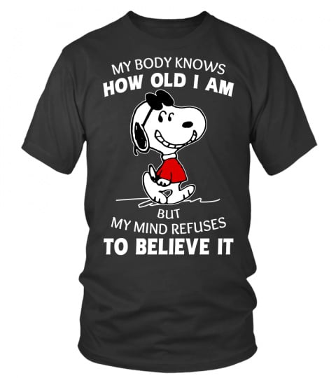 MY BODY KNOWS HOW OLD I AM BUT MY MIND REFUSES TO BELIEVE IT