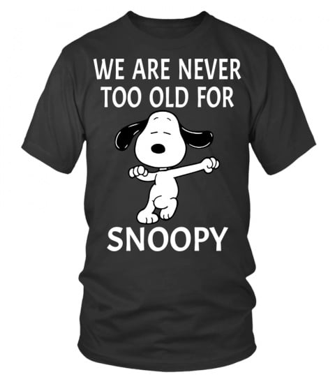 WE ARE NEVER TOOL OLD FOR SNOOPY
