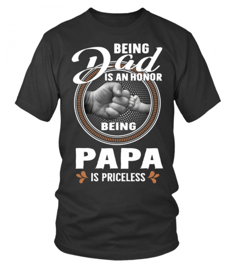 BEING Dad IS AN HONOR BEING Papa IS PRICELESS