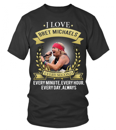 I LOVE BRET MICHAELS EVERY SECOND, EVERY MINUTE, EVERY HOUR, EVERY DAY, ALWAYS