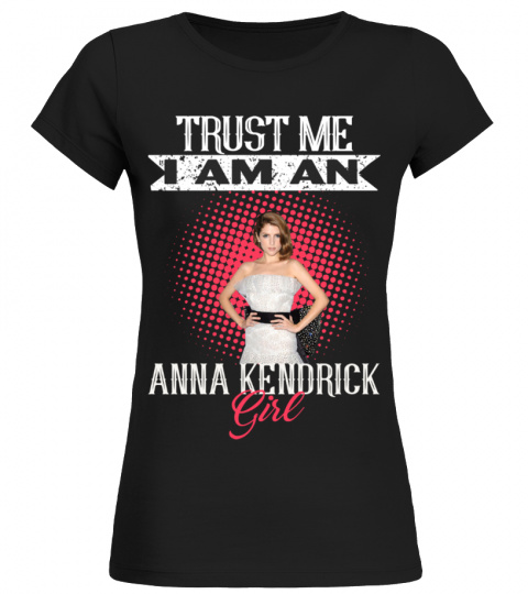 TRUST ME I AM AN ANNA KENDRICK GIRL