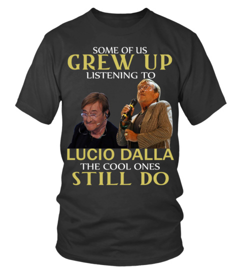 GREW UP LISTENING TO LUCIO DALLA