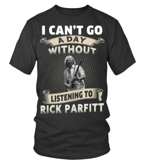 I CAN'T GO A DAY WITHOUT LISTENING TO RICK PARFITT