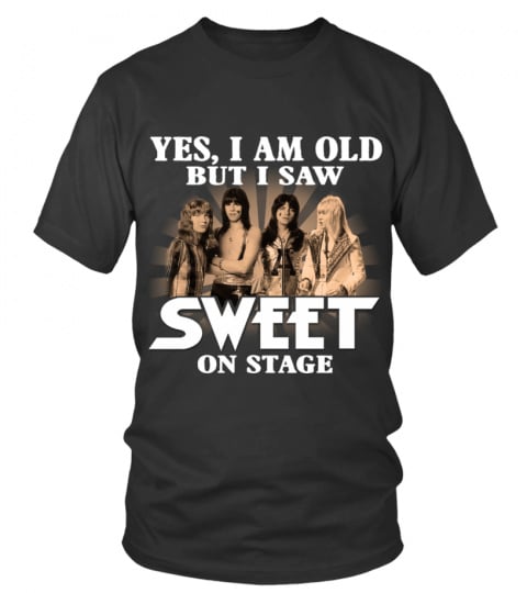 YES, I AM OLD BUT I SAW SWEET ON STAGE