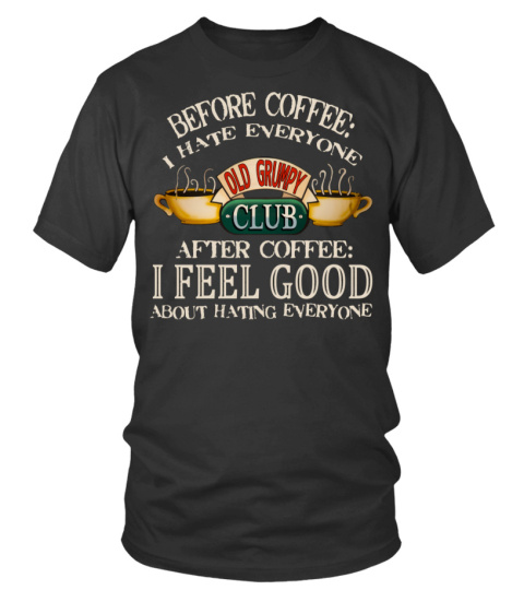 The Old Grumpy Club - Before Coffee I hate everyone Men and Women T shirts, Sweaters and Hoodies - T-shirt