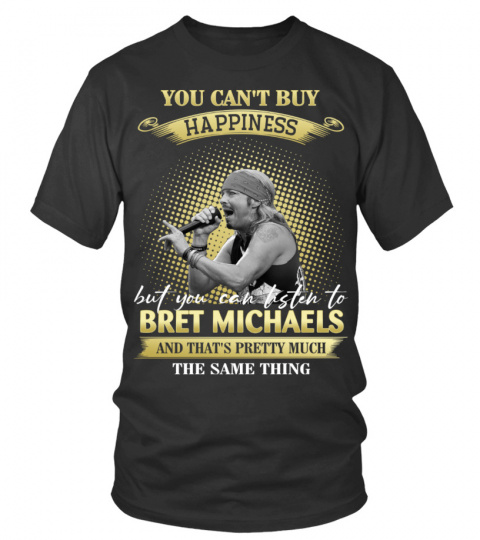 YOU CAN'T BUY HAPPINESS BUT YOU CAN LISTEN TO BRET MICHAELS AND THAT'S PRETTY MUCH THE SAM THING