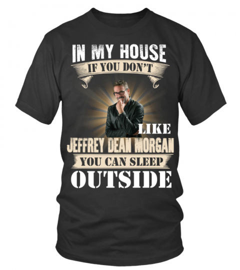 IN MY HOUSE IF YOU DON'T LIKE JEFFREY DEAN MORGAN YOU CAN SLEEP OUTSIDE
