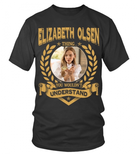 ELIZABETH OLSEN THING YOU WOULDN'T UNDERSTAND
