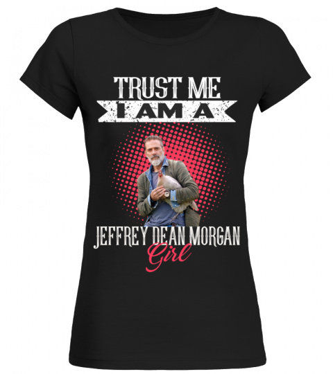 TRUST ME I AM A JEFFREY DEAN MORGAN GIRL