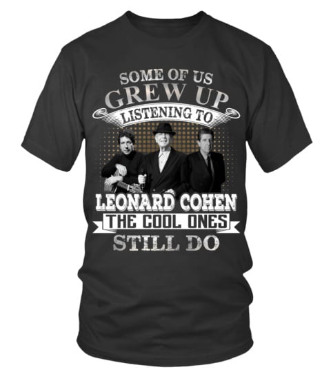 SOME OF US GREW UP LISTENING TO LEONARD COHEN