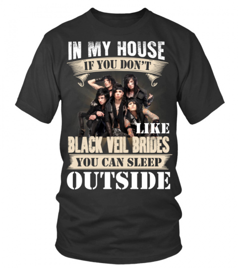 IN MY HOUSE IF YOU DON'T LIKE BLACK VEIL BRIDES YOU CAN SLEEP OUTSIDE