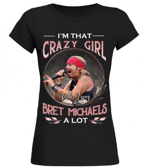 I'M THAT CRAZY GIRL WHO LOVES BRET MICHAELS A LOT