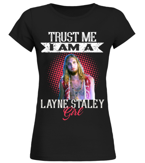TRUST ME I AM A LAYNE STALEY GIRL