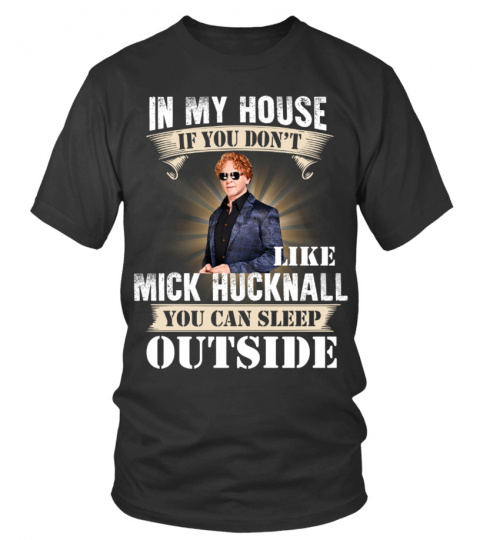 IN MY HOUSE IF YOU DON'T LIKE MICK HUCKNALL YOU CAN SLEEP OUTSIDE