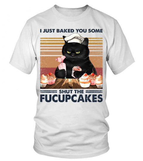 Black Cat I Just Baked You Some Shut The Fucupcakes EN