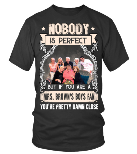 NOBODY IS PERFECT BUT IF YOU ARE A MRS BROWN'S BOYS FAN YOU'RE PRETTY DAMN CLOSE