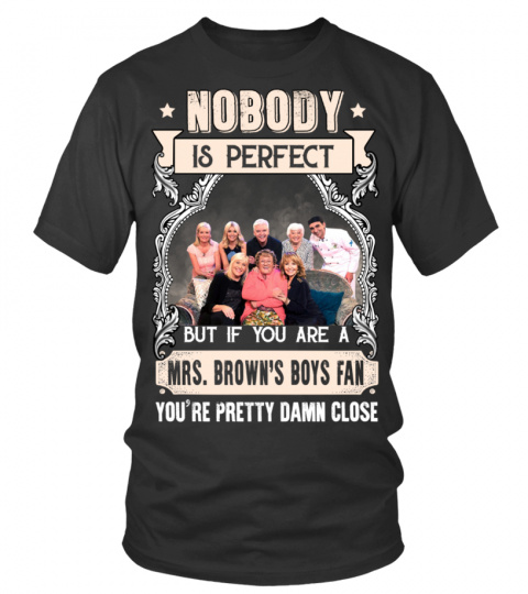 NOBODY IS PERFECT BUT IF YOU ARE A MRS BROWN'S BOYS FAN YOU'RE PRETTY DAMN CLOSE