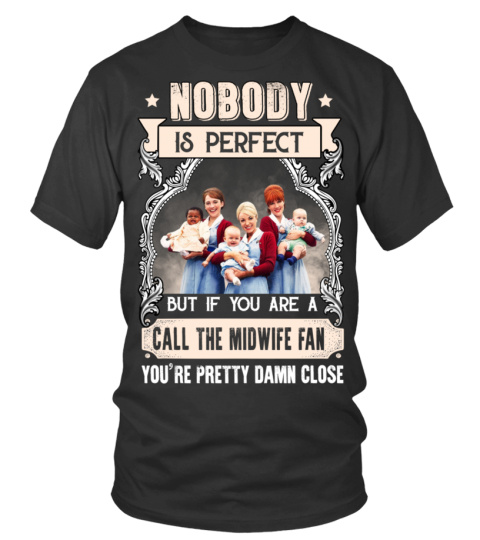 NOBODY IS PERFECT BUT IF YOU ARE A CALL THE MIDWIFE FAN YOU'RE PRETTY DAMN CLOSE