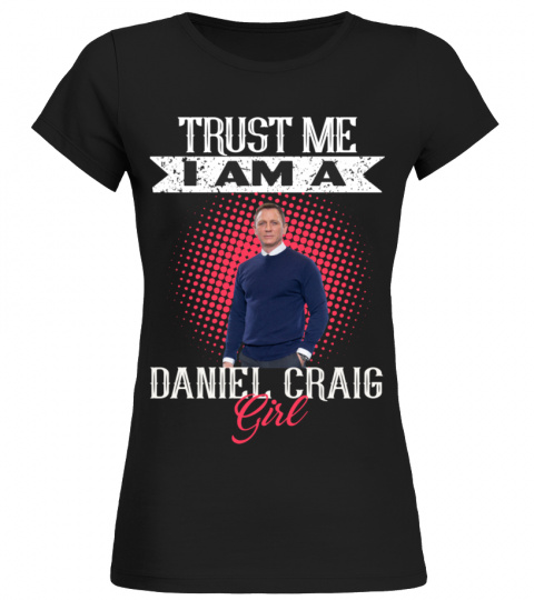 TRUST ME I AM A DANIEL CRAIG GIRL