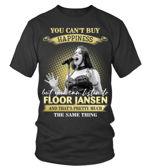 YOU CAN'T BUY HAPPINESS BUT YOU CAN LISTEN TO FLOOR JANSEN AND THAT'S PRETTY MUCH THE SAM THING