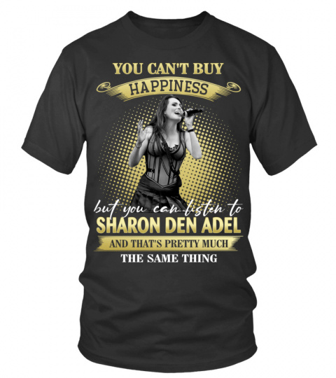 YOU CAN'T BUY HAPPINESS BUT YOU CAN LISTEN TO SHARON DEN ADEL AND THAT'S PRETTY MUCH THE SAM THING