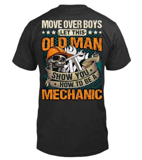 Move over boys, Let this old man, Show you how to be a mechanic.
