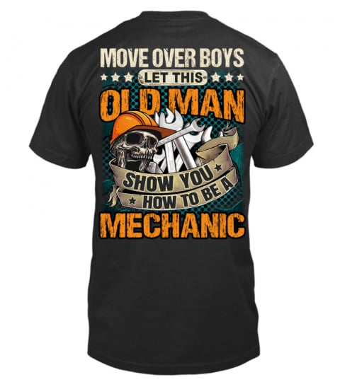Move over boys, Let this old man, Show you how to be a mechanic.