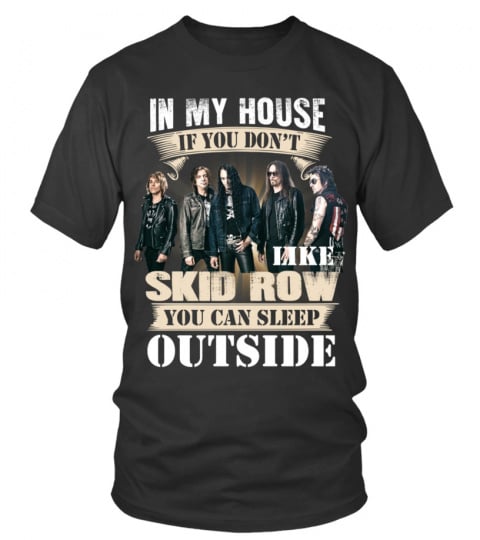 IN MY HOUSE IF YOU DON'T LIKE SKID ROW YOU CAN SLEEP OUTSIDE