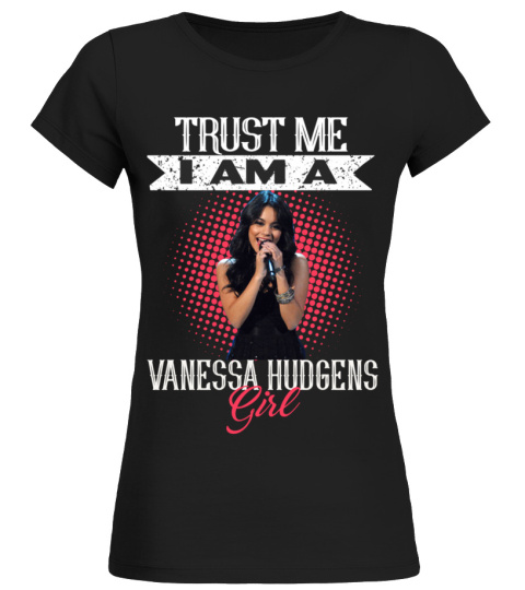 TRUST ME I AM A VANESSA HUDGENS GIRL