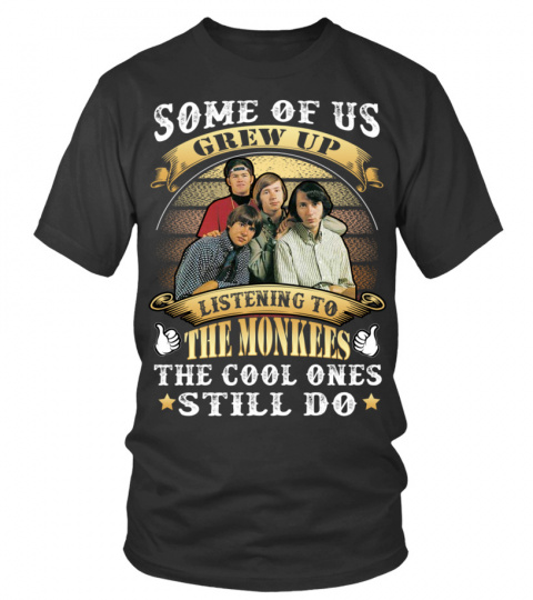 SOME OF US GREW UP LISTENING TO THE MONKEES THE COOL ONES STILL DO