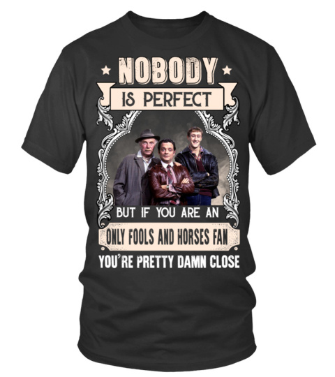 NOBODY IS PERFECT BUT IF YOU ARE AN ONLY FOOLS AND HORSES FAN YOU'RE PRETTY DAMN CLOSE
