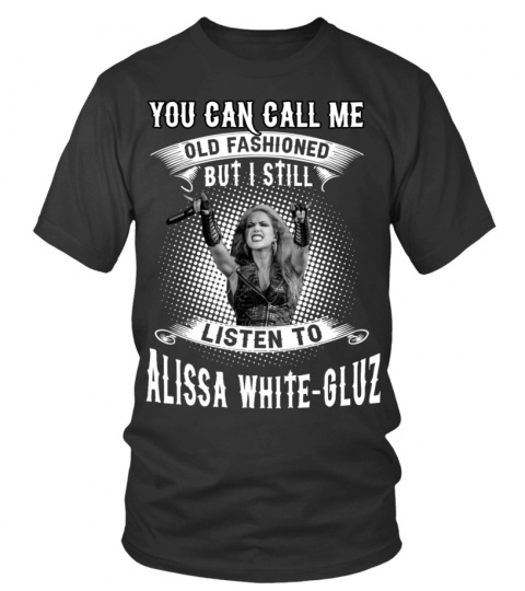 I STILL LISTEN TO ALISSA WHITE-GLUZ