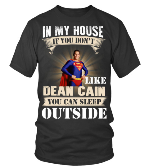 IN MY HOUSE IF YOU DON'T LIKE DEAN CAIN YOU CAN SLEEP OUTSIDE