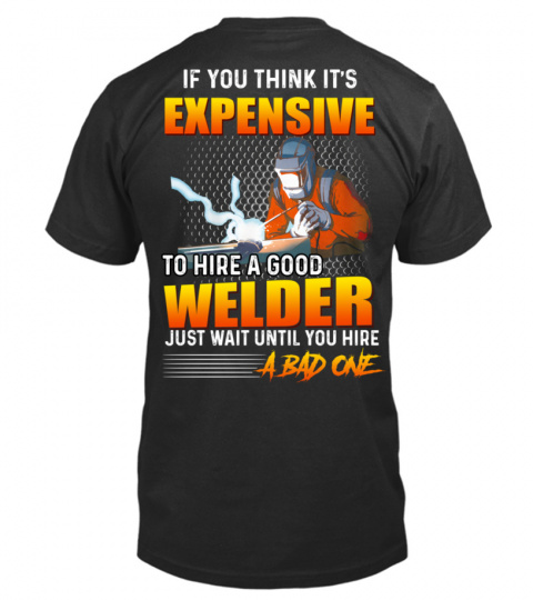If you think it's expensive ti hire a good welder. Just wait until you hire a bad one