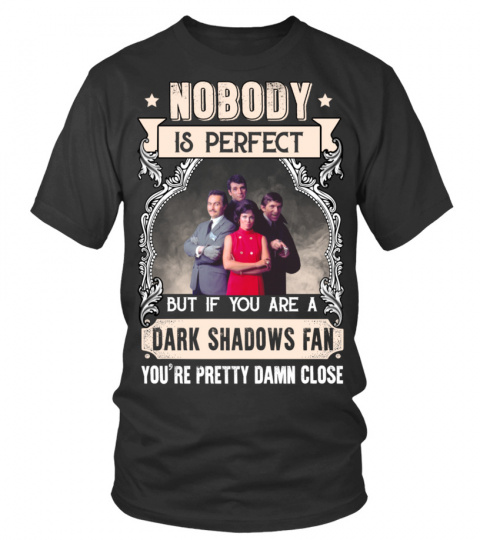 NOBODY IS PERFECT BUT IF YOU ARE A DARK SHADOWS FAN YOU'RE PRETTY DAMN CLOSE