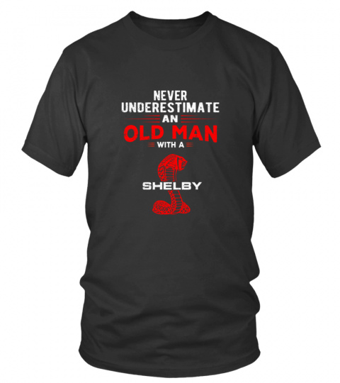 Never underestimate  an old man with Shelby  SHIRT