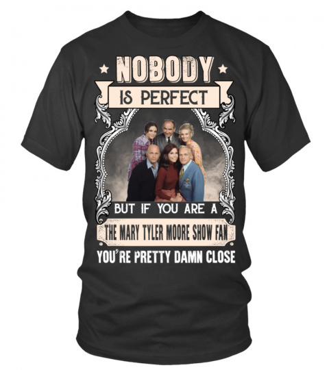 NOBODY IS PERFECT BUT IF YOU ARE A THE MARY TYLER MOORE SHOW FAN YOU'RE PRETTY DAMN CLOSE