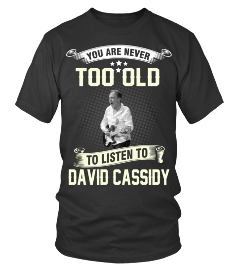 YOU ARE NEVER TOO OLD TO LISTEN TO DAVID CASSIDY