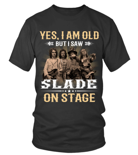 YES, I AM OLD BUT I SAW SLADE ON STAGE