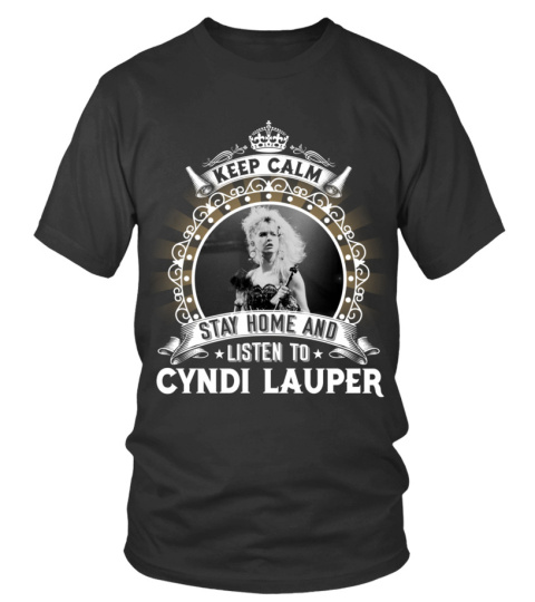 KEEP CALM STAY HOME AND LISTEN TO CYNDI LAUPER