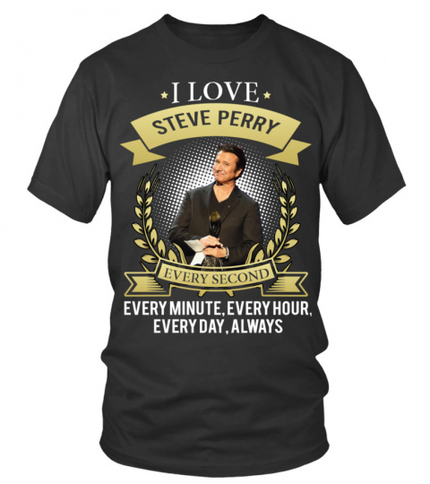 I LOVE STEVE PERRY EVERY SECOND, EVERY MINUTE, EVERY HOUR, EVERY DAY, ALWAYS