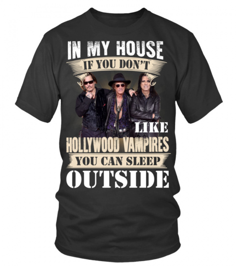 IN MY HOUSE IF YOU DON'T LIKE HOLLYWOOD VAMPIRES YOU CAN SLEEP OUTSIDE